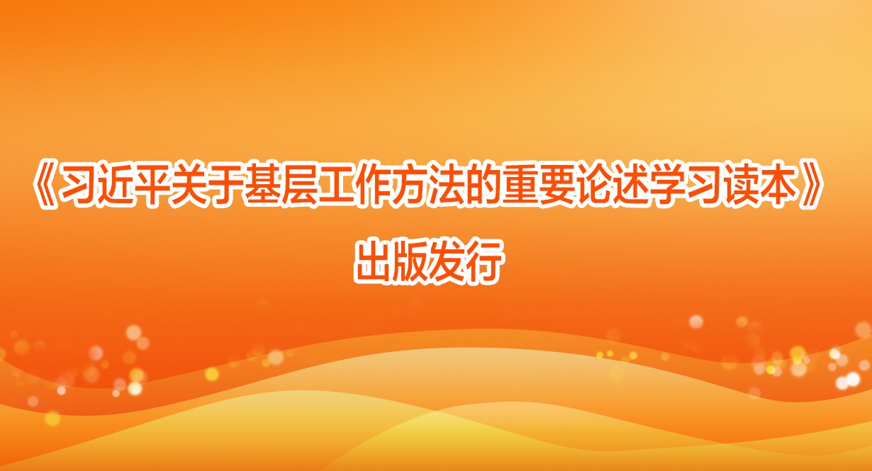 《习近平关于基层工作方法的重要论述学习读本》出版发行